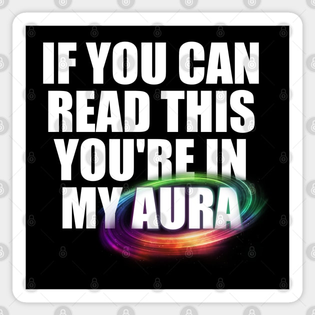 If you can read this you're in my aura Sticker by FerMinem